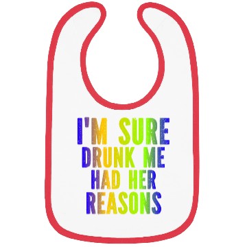 Discover I m Sure Drunk Me Had Her Reasons Bibs