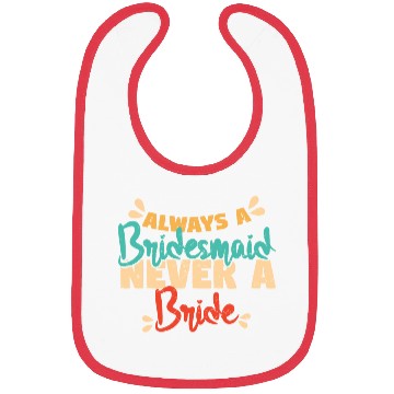 Discover Always A Bridesmaid Never A Bride Bibs