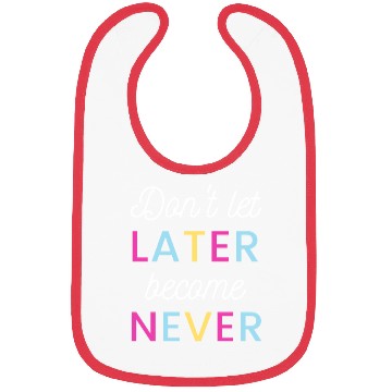 Discover Don't let later become never Bibs