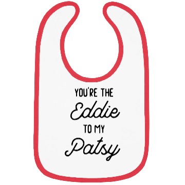 Discover You re the Eddie to my Patsy Bibs