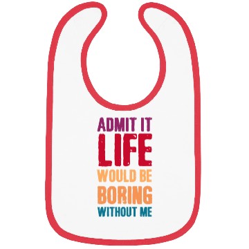 Discover Admit it life would be boring without me Bibs