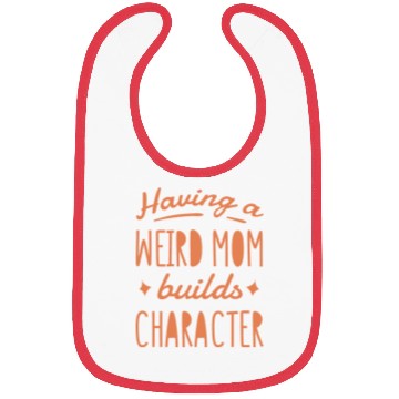 Discover Having a weird mom builds character quote Bibs
