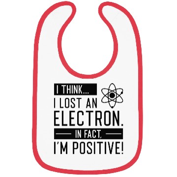 Discover I Think I Lost An Electron In Fact I’m Positive Bibs