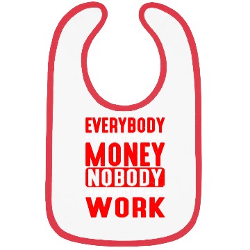 Discover Everybody Wants The Money Nobody Wants The Work 5 Bibs