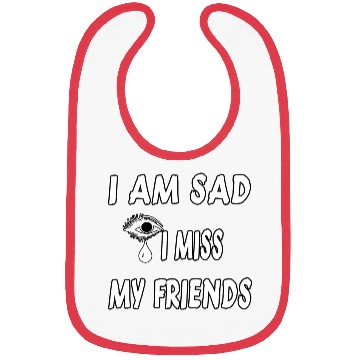 Discover I AM SAD I MISS MY FRIENDS Bibs