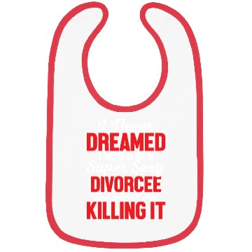 Discover I Never Dreamed I Would Be A Super Sexy Divorcee E Bibs