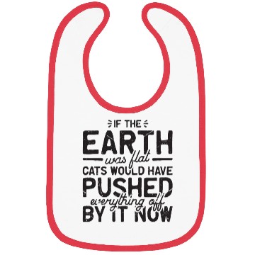 Discover If the earth was flat, cats would have pushed Bibs