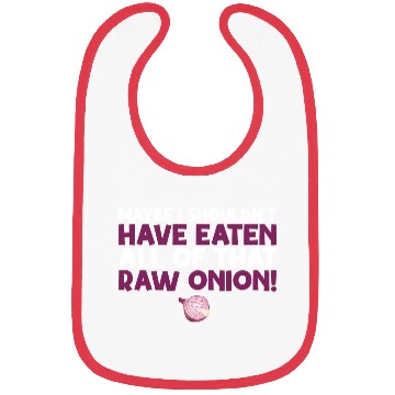 Discover Maybe I Shouldn T Have Eaten All of That Raw Onion Bibs