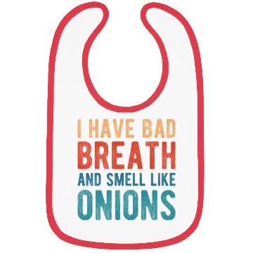 Discover I HAVE BAD BREATH AND SMELL LIKE ONIONS Bibs