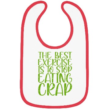 Discover The Best Exercise Is To Stop Eating Crap Bibs