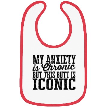 Discover My Anxiety is chronic but this Butt is Iconic - Bibs