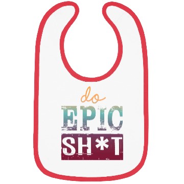Discover Funny sayings - DO EPIC SHIT Bibs