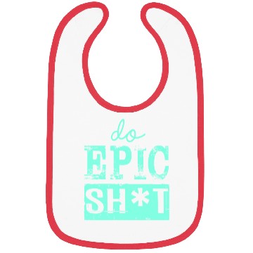 Discover Funny sayings - DO EPIC SHIT Bibs