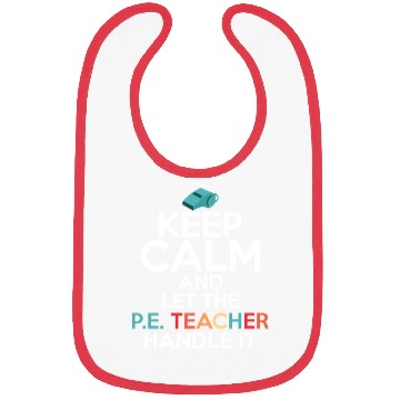 Discover Keep Calm And Let The P.E. Teacher Handle It Schoo Bibs