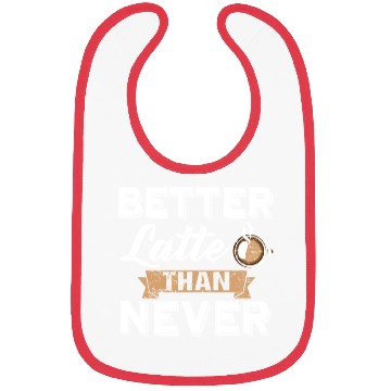 Discover Better Latte Than Never Funny Coffee Lover print Bibs