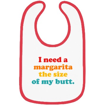 Discover I Need A Margarita The Size Of My Butt. Bibs