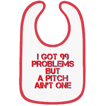 Discover I Got 99 Problems But A Pitch Ain't One 4 Bibs