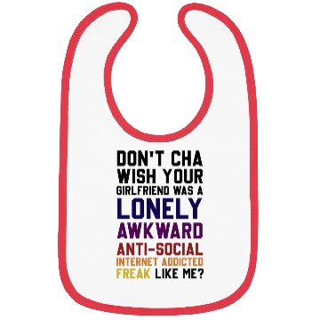 Discover Don't Cha Wish Your Girlfriend Was A Lonely Awkwar Bibs