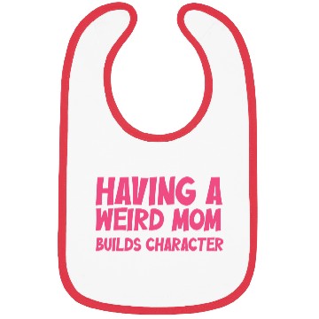Discover Having A Weird Mom Builds Character Bibs
