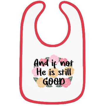 Discover And If Not He Is Still Good Quote Bibs