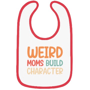 Discover Weird moms build character Bibs