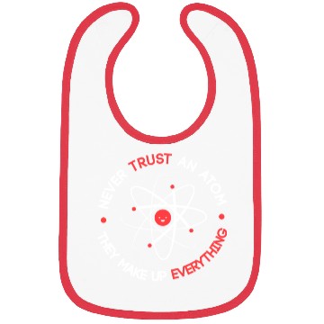 Discover Funny Never Trust an Atom They Make up Everything Bibs
