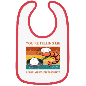 Discover Youre Telling Me A Shrimp Fried This Rice Bibs