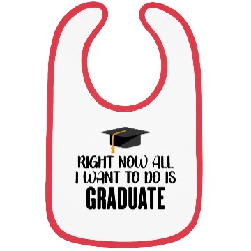 Discover Right Now All I Want To Do Is Graduate Bibs