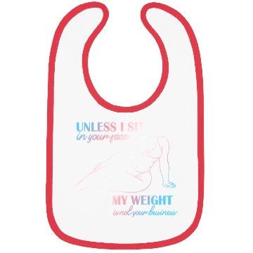 Discover UNLESS I SIT in your face MY WEIGHT Bibs