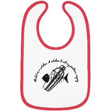 Discover Alcohol is A solution to all my problems anyway Bibs