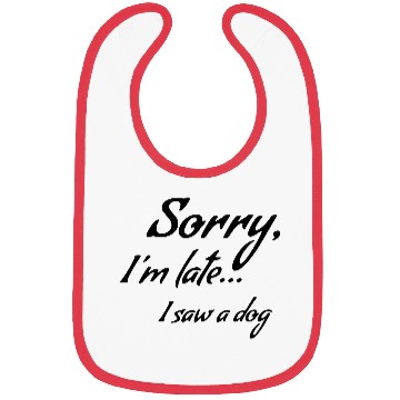 Discover Sorry i'm late... I saw a dog * Bibs