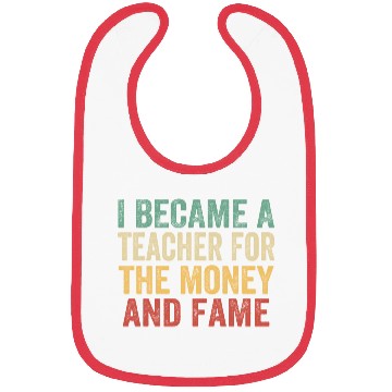 Discover I Became A Teacher For The Money And Fame Bibs