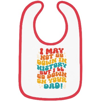 Discover I May Not Go Down In History But I'll Go Down Bibs