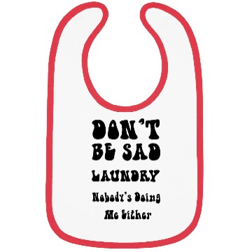 Discover Don’t Be Sad Laundry. Nobody’s Doing Me Either Bibs
