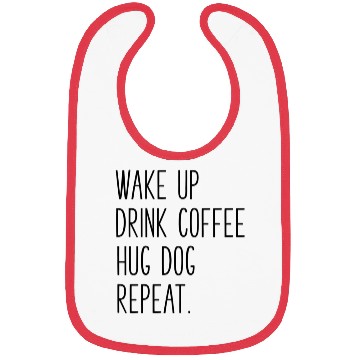 Discover Wake Up Drink Coffee Hug Dog Repeat Slogan Bibs