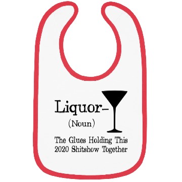 Discover Liquor The Glues Holding This 2020 Shitshow Togeth Bibs