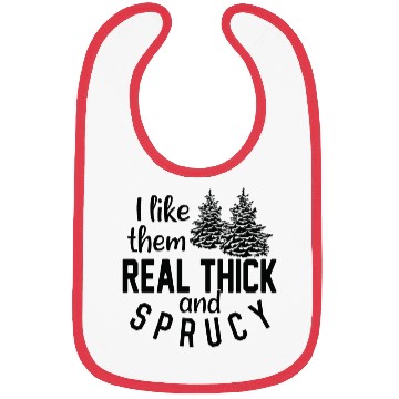 Discover I Like Them Real Thick And Sprucey Bibs