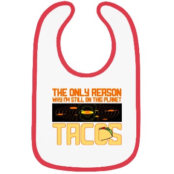 Discover Tacos The Only Reason Why I m Still On This Planet Bibs