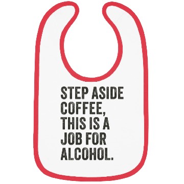 Discover Step Aside Coffee This Is A Job For Alcohol Bibs