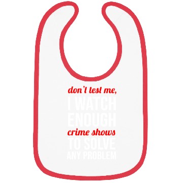 Discover Don t Test Me I Watch Enough Crime Shows Bibs