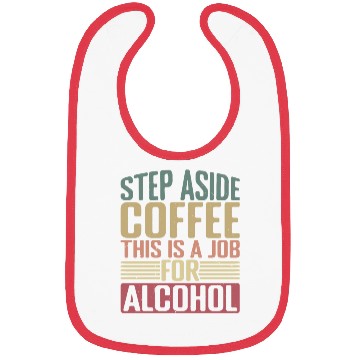 Discover Step Aside Coffee, This Is A Job For Alcohol 2 Bibs