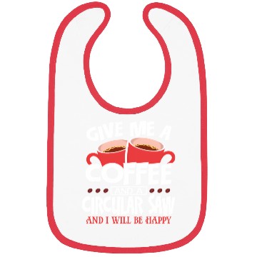 Discover Give Me Coffee And Circular Saw Be Happy Bibs