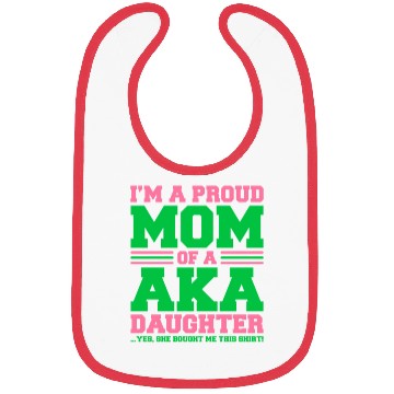 Discover I m a Proud Mom of a AKA Daughter Yes She Brought Bibs