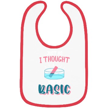 Discover Just As I Thought You're Basic Chemistry, Science Bibs