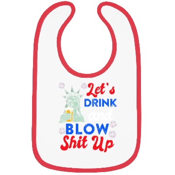Discover Let us Drink and Blow Shit up Independence Day Bibs