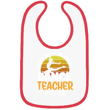 Discover Don't Make Me Use My Dance Teacher Voice Dancing Bibs