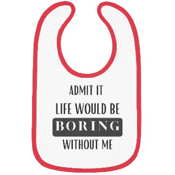 Discover ADMIT IT LIFE WOULD BE BORING WITHOUT ME Bibs