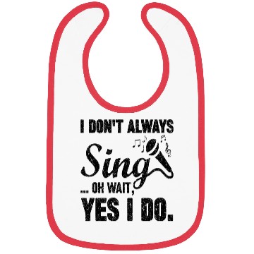 Discover I Don t Always Sing Oh Wait Yes I Do Bibs