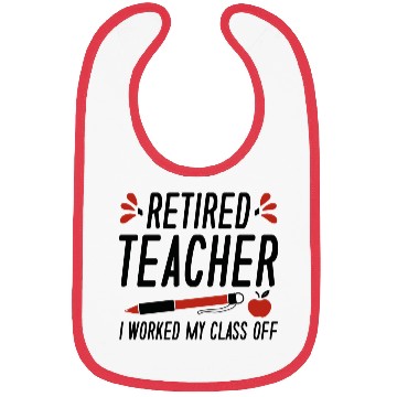 Discover Retired Teacher I Worked My Class Off Bibs
