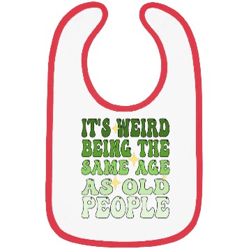 Discover It's Weird Being The Same Age As Old People Groovy Bibs